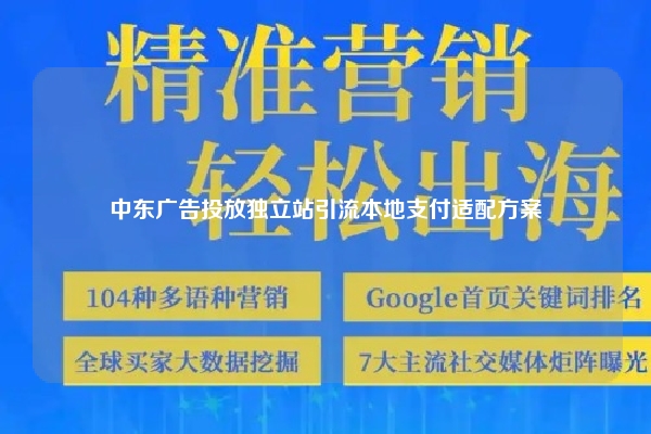 中东广告投放独立站引流本地支付适配方案