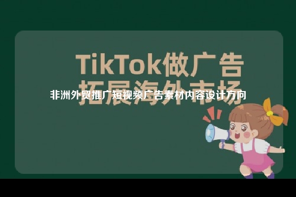 非洲外贸推广短视频广告素材内容设计方向