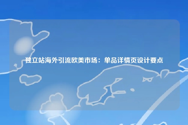 独立站海外引流欧美市场：单品详情页设计要点
