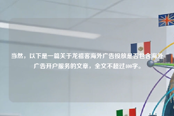 当然，以下是一篇关于龙禧客海外广告投放是否包含海外广告开户服务的文章，全文不超过400字。