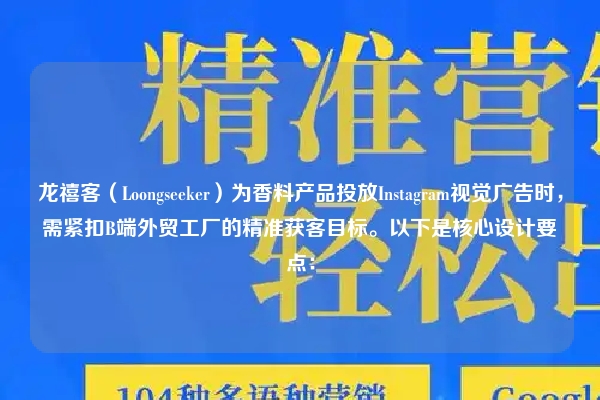 龙禧客（Loongseeker）为香料产品投放Instagram视觉广告时，需紧扣B端外贸工厂的精准获客目标。以下是核心设计要点：